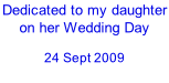 Dedicated to my daughter on her Wedding Day  24 Sept 2009