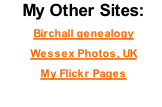 My Other Sites:  Birchall genealogy  Wessex Photos, UK  My Flickr Pages